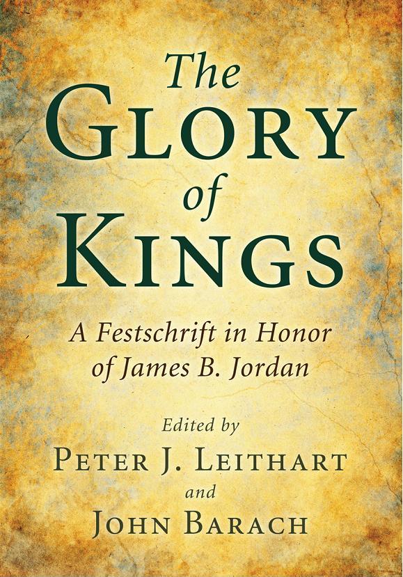 The Glory of Kings: A Festschrift in Honor of James B. Jordan